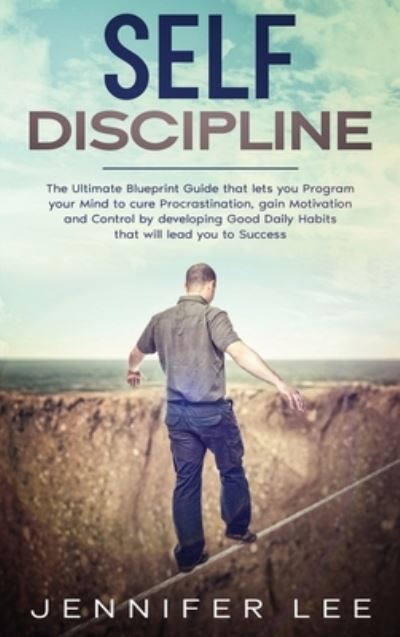 Cover for Jennifer Lee · Self-Discipline: The Ultimate Blueprint Guide that lets you Program your Mind to cure Procrastination, gain Motivation and Control by developing Good Daily Habits that will lead you to Success - Emotional Intelligence (Hardcover Book) (2021)