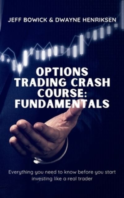 Cover for Jeff Bowick · Options Trading Crash Course - Fundamentals: Everything you need to know before you start investing like a real trader - Options Trading Crash Course (Hardcover Book) (2021)