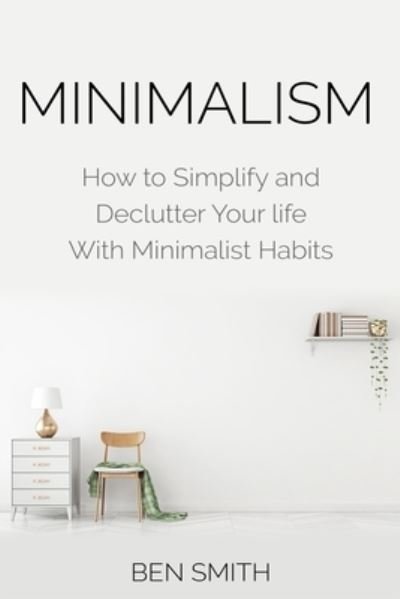 Cover for Ben Smith · Minimalism: How to Simplify and Declutter Your life With Minimalist Habits (Paperback Bog) (2020)