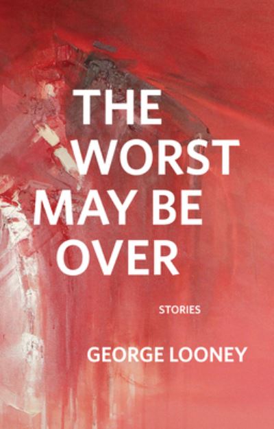 Cover for George Looney · Worst May Be Over (Book) (2020)