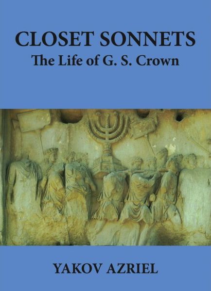 Closet Sonnets: The Life of G. S. Crown (1950-2021) - Yakov Azriel - Books - Sheep Meadow Press,U.S. - 9781937679736 - December 19, 2017