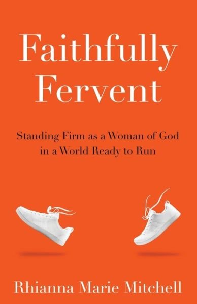 Cover for Rhianna Marie Mitchell · Faithfully Fervent: Standing Firm as a Woman of God in a World Ready to Run (Paperback Book) (2019)