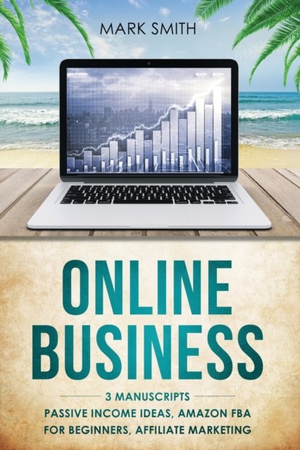 Cover for Mark Smith · Online Business: 3 Manuscripts - Passive Income Ideas, Amazon FBA for Beginners, Affiliate Marketing (Paperback Book) (2019)
