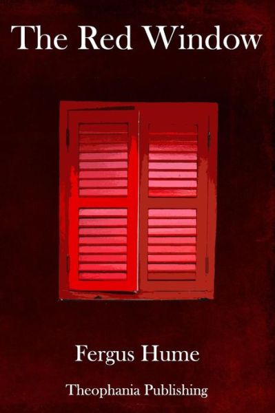 The Red Window - Fergus Hume - Books - Createspace Independent Publishing Platf - 9781981858736 - December 27, 2017