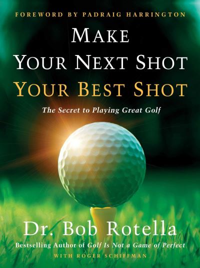 Cover for Dr. Bob Rotella · Make Your Next Shot Your Best Shot: The Secret to Playing Great Golf (Hardcover Book) (2021)