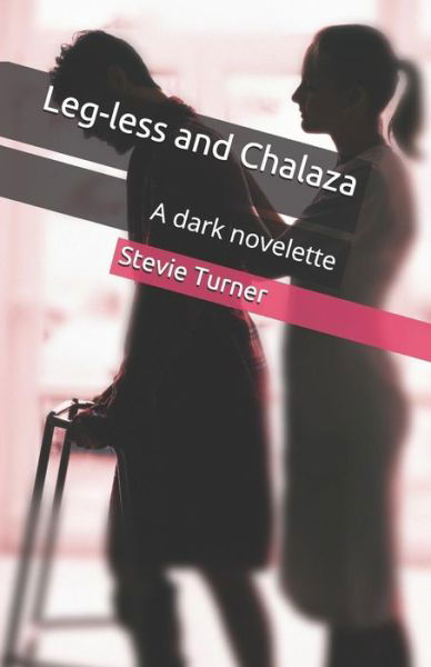 Cover for Stevie Turner · Leg-less and Chalaza: A dark novelette (Paperback Bog) (2018)