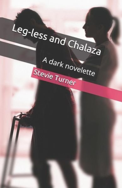Cover for Stevie Turner · Leg-less and Chalaza: A dark novelette (Paperback Book) (2018)