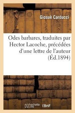 Odes Barbares, Precedees d'Une Lettre - Giosue Carducci - Bücher - Hachette Livre - Bnf - 9782011295736 - 1. August 2016