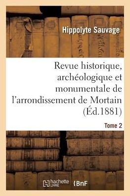 Cover for Hippolyte Sauvage · Revue Historique, Archeologique Et Monumentale de l'Arrondissement de Mortain. Tome 2 (Paperback Book) (2018)