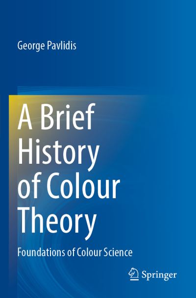 Cover for George Pavlidis · A Brief History of Colour Theory: Foundations of Colour Science (Paperback Book) [2021 edition] (2023)
