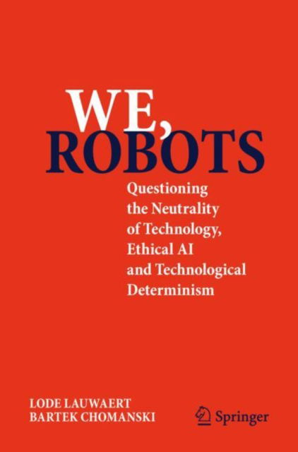 Cover for Lode Lauwaert · We, robots: Questioning the Neutrality of Technology, Ethical AI and Technological Determinism (Paperback Book) [2025 edition] (2025)