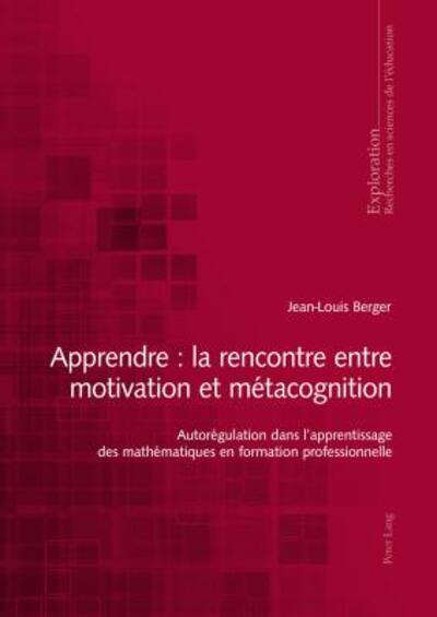Cover for Jean-Louis Berger · Apprendre: La Rencontre Entre Motivation Et Metacognition: Autoregulation Dans l'Apprentissage Des Mathematiques En Formation Professionnelle - Exploration (Paperback Book) (2015)