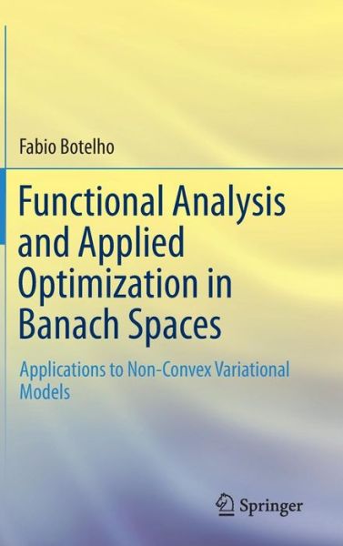 Cover for Fabio Botelho · Functional Analysis and Applied Optimization in Banach Spaces: Applications to Non-Convex Variational Models (Hardcover Book) [2014 edition] (2014)