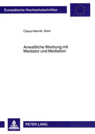 Cover for Claus-Henrik Horn · Anwaltliche Werbung Mit Mediator Und Mediation - Europaeische Hochschulschriften Recht (Paperback Book) [German edition] (2006)