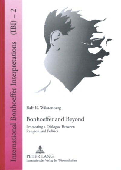 Cover for Ralf K. Wustenberg · Bonhoeffer and Beyond: Promoting a Dialogue Between Religion and Politics - International Bonhoeffer Interpretations (Inbunden Bok) [New edition] (2008)