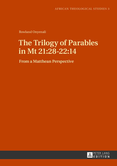 Cover for Rowland Onyenali · The Trilogy of Parables in Mt 21:28-22:14: From a Matthean Perspective - African Theological Studies / Etudes Theologiques Africaines (Hardcover Book) [New edition] (2013)