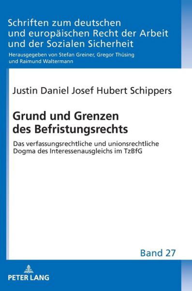 Grund und Grenzen des Befristungsrechts; Das verfassungsrechtliche und unionsrechtliche Dogma des Interessenausgleichs im TzBfG - Schriften Zum Deutschen Und Europaischen Recht der Arbeit Und der Sozialen Sicherheit - Justin Schippers - Książki - Peter Lang D - 9783631881736 - 28 czerwca 2022