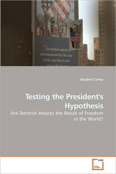 Cover for Stephen Carley · Testing the President''s Hypothesis: Are Terrorist Attacks the Result of Freedom in the World? (Pocketbok) (2010)