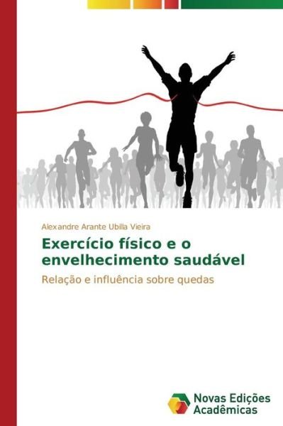 Cover for Alexandre Arante Ubilla Vieira · Exercício Físico E O Envelhecimento Saudável: Relação E Influência Sobre Quedas (Taschenbuch) [Portuguese edition] (2014)
