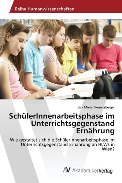 Cover for Tremetsberger Lisa Maria · Schulerinnenarbeitsphase Im Unterrichtsgegenstand Ernahrung (Paperback Book) (2015)