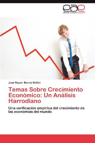 Cover for José Reyes Bernal Bellón · Temas Sobre Crecimiento Económico: Un Análisis Harrodiano: Una Verificación Empírica Del Crecimiento De Las Economías Del Mundo (Paperback Book) [Spanish edition] (2012)