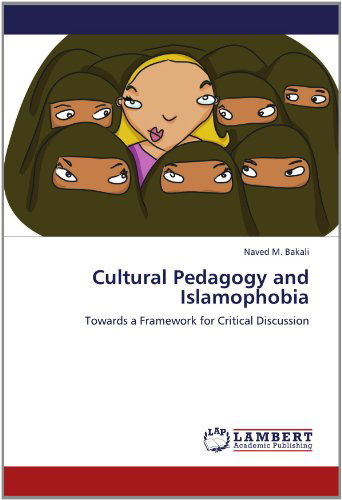 Cultural Pedagogy and Islamophobia: Towards a Framework for Critical Discussion - Naved M. Bakali - Books - LAP LAMBERT Academic Publishing - 9783659151736 - June 17, 2012