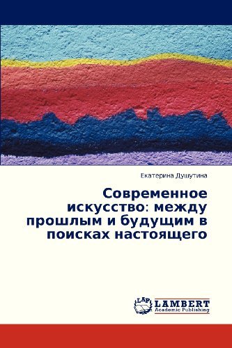 Cover for Ekaterina Dushutina · Sovremennoe Iskusstvo: Mezhdu Proshlym I Budushchim V Poiskakh Nastoyashchego (Pocketbok) [Russian edition] (2013)