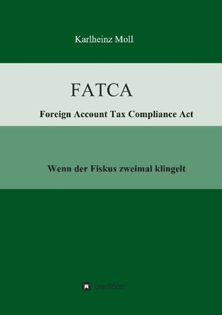 Fatca - Foreign Account Tax Compliance Act - Karlheinz Moll - Books - tredition - 9783732308736 - December 22, 2014