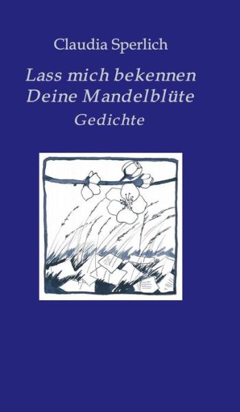 Cover for Claudia Sperlich · Lass Mich Bekennen Deine Mandelblute (Hardcover Book) (2015)
