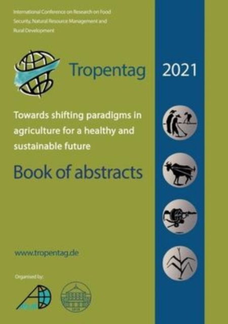 Tropentag 2021 - International Research on Food Security, Natural Resource Management and Rural Development.Towards shifting paradigms in agriculture ... and sustainable future - Book of abstracts - Eric Tielkes - Books - Cuvillier - 9783736975736 - February 1, 2022