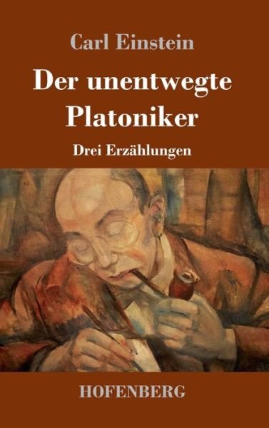 Cover for Carl Einstein · Der unentwegte Platoniker: Drei Erzahlungen (Hardcover Book) (2020)