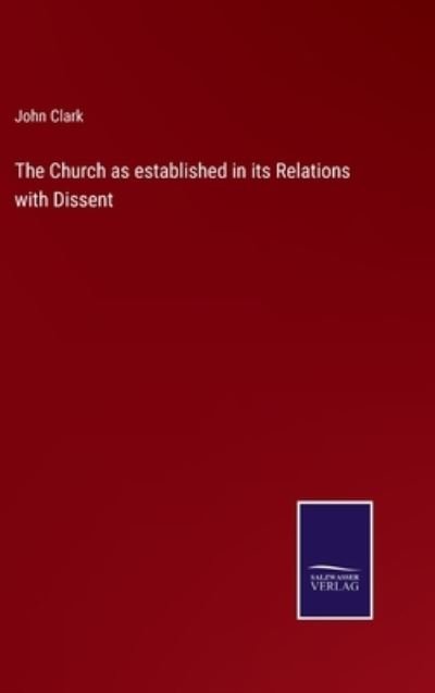 Cover for John Clark · The Church as established in its Relations with Dissent (Gebundenes Buch) (2022)