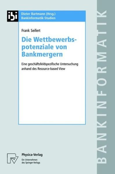 Cover for Frank Seifert · Die Wettbewerbspotenziale Von Bankmergern: Eine Geschaaftsfeldspezifische Untersuchung Anhand Des Resource-Based View - Bankinformatik-Studien (Hardcover bog) [2002 edition] (2002)