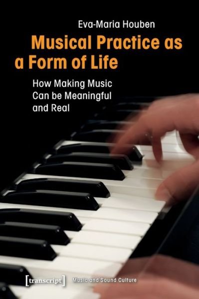 Cover for Eva–maria Houben · Musical Practice as a Form of Life – How Making Music Can be Meaningful and Real - Music and Sound Culture (Paperback Book) (2021)