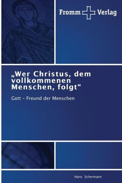 Cover for Hans Schermann · Wer Christus, Dem Vollkommenen Menschen, Folgt&quot;: Gott - Freund Der Menschen (Paperback Book) [German edition] (2014)