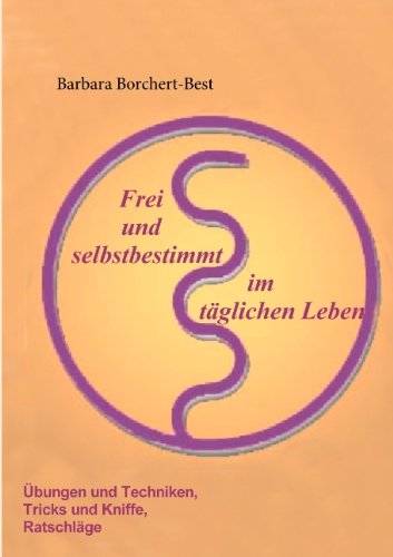 Cover for Barbara Borchert-Best · Frei und selbstbestimmt im taglichen Leben: UEbungen und Techniken, Tricks und Kniffe, Ratschlage (Paperback Book) [German edition] (2011)