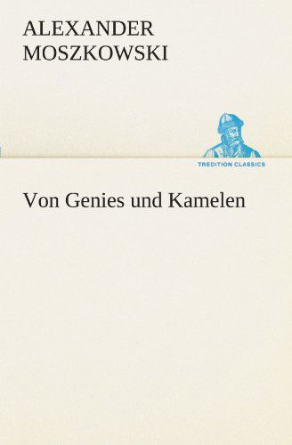 Von Genies Und Kamelen (Tredition Classics) (German Edition) - Alexander Moszkowski - Kirjat - tredition - 9783842409736 - tiistai 8. toukokuuta 2012