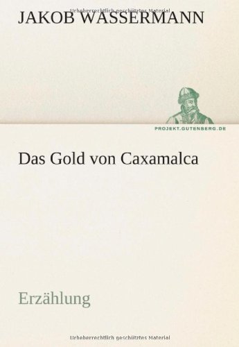 Cover for Jakob Wassermann · Das Gold Von Caxamalca: Erzählung (Tredition Classics) (German Edition) (Paperback Book) [German edition] (2012)