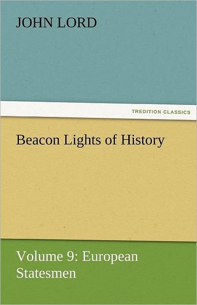Cover for John Lord · Beacon Lights of History: Volume 9: European Statesmen (Tredition Classics) (Paperback Book) (2011)