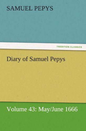 Diary of Samuel Pepys - Volume 43: May / June 1666 (Tredition Classics) - Samuel Pepys - Livros - tredition - 9783842454736 - 17 de novembro de 2011