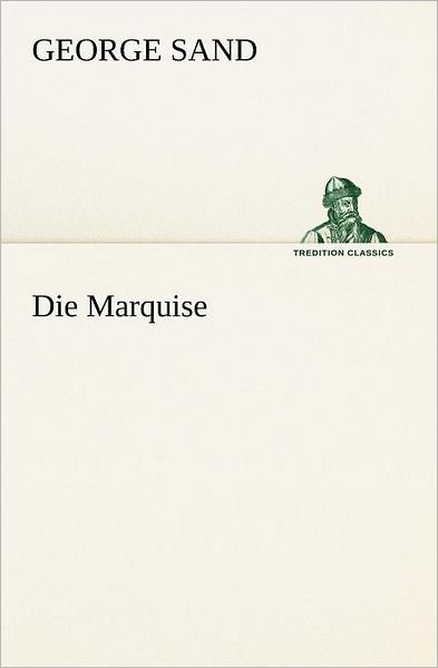 Cover for George Sand · Die Marquise (Tredition Classics) (German Edition) (Pocketbok) [German edition] (2012)