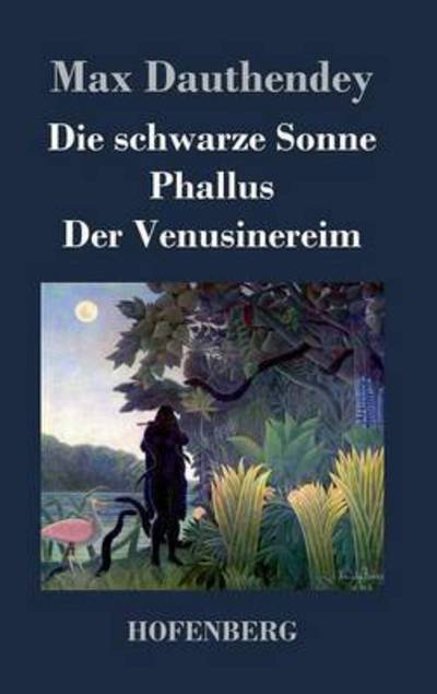 Die Schwarze Sonne / Phallus / Der Venusinereim - Max Dauthendey - Kirjat - Hofenberg - 9783843048736 - maanantai 28. huhtikuuta 2014