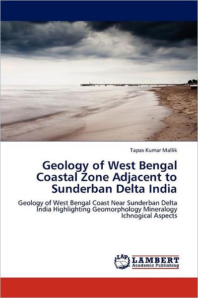 Cover for Tapas Kumar Mallik · Geology of West Bengal Coastal Zone Adjacent to Sunderban Delta India: Geology of West Bengal Coast Near Sunderban Delta India Highlighting Geomorphology Mineralogy Ichnogical Aspects (Paperback Book) (2011)