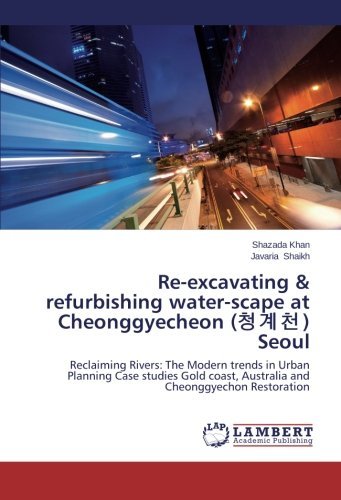 Cover for Javaria Shaikh · Re-excavating &amp; Refurbishing Water-scape at Cheonggyecheon () Seoul: Reclaiming Rivers: the Modern Trends in Urban Planning Case Studies Gold Coast, Australia and Cheonggyechon Restoration (Pocketbok) (2014)