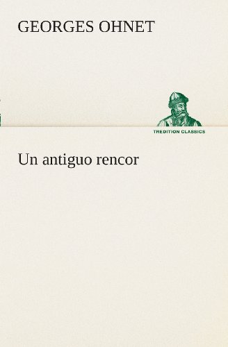 Un Antiguo Rencor (Tredition Classics) (Spanish Edition) - Georges Ohnet - Books - tredition - 9783849525736 - March 4, 2013