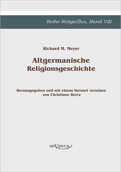 Altgermanische Religionsgeschichte - Richard M. Meyer - Kirjat - Severus Verlag - 9783863471736 - torstai 1. joulukuuta 2011