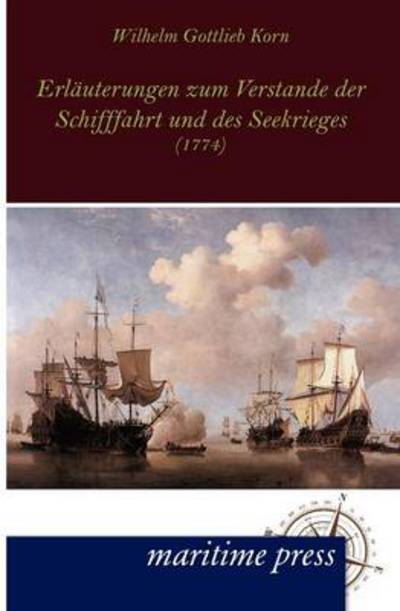 Cover for Wilhelm Gottlieb Korn · Erlauterungen zum Verstande der Schifffahrt und des Seekrieges (Paperback Book) [German edition] (2012)