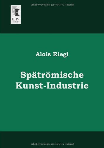 Cover for Alois Riegl · Spaetroemische Kunst-industrie (Taschenbuch) [German edition] (2013)