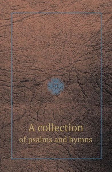 A Collection of Psalms and Hymns - Collection - Bøger - Book on Demand Ltd. - 9785518409736 - 9. januar 2013