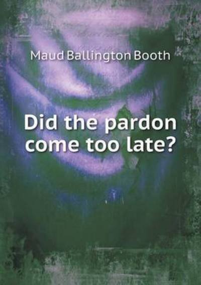 Did the Pardon Come Too Late? - Maud Ballington Booth - Bücher - Book on Demand Ltd. - 9785519275736 - 8. Januar 2015